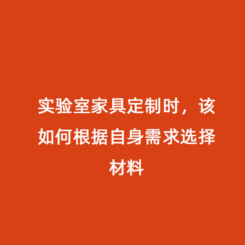 實(shí)驗(yàn)室家具定制時(shí)，該如何根據(jù)自身需求選擇材料