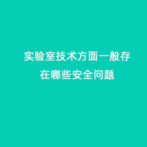 實驗室技術(shù)方面一般存在哪些問題會導(dǎo)致安全問題