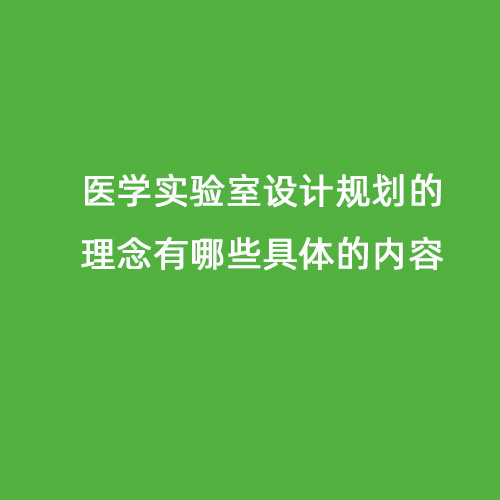 醫(yī)學實驗室設計規(guī)劃的理念有哪些具體的內(nèi)容